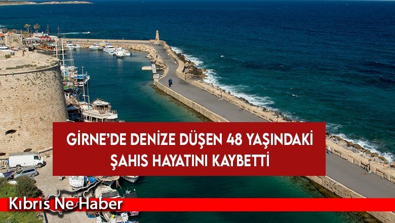 Girne’de denize düşen 48 yaşındaki şahıs hayatını kaybetti