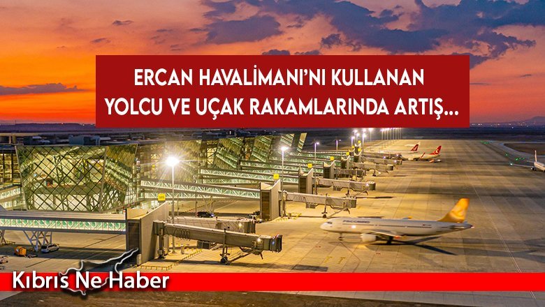 Ercan Havalimanı’nı kullanan yolcu ve uçak rakamlarında artış...