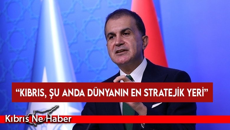 Ömer Çelik: Kıbrıs, şu anda dünyanın en stratejik yeri