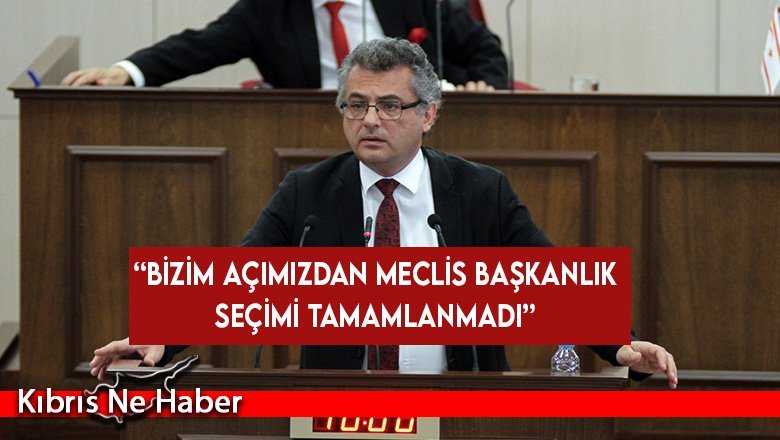Erhürman: Bizim açımızdan Meclis Başkanlık seçimi tamamlanmadı