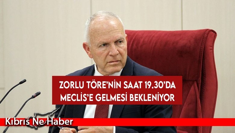 Zorlu Töre’nin saat 19.30’da Meclis’e gelmesi bekleniyor