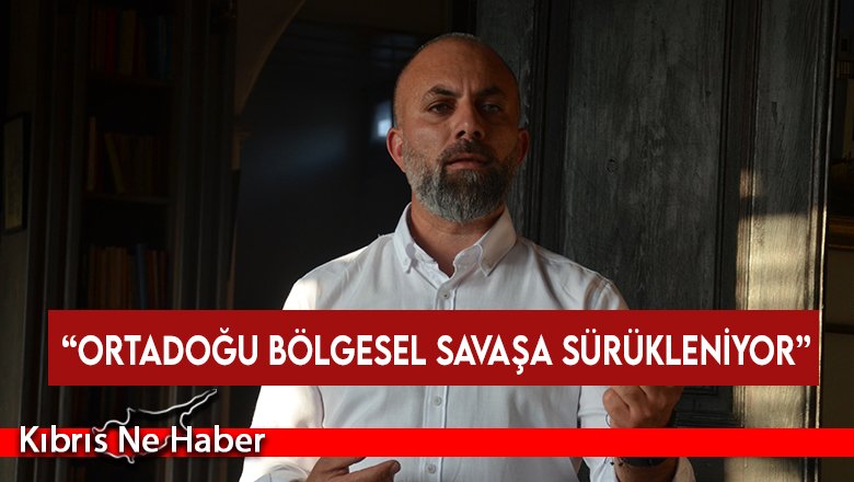 Korkmazhan: “Ortadoğu bölgesel savaşa sürükleniyor”