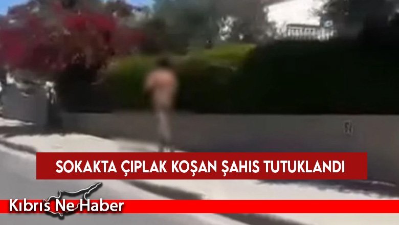 Sokakta çıplak koşan şahıs tutuklandı