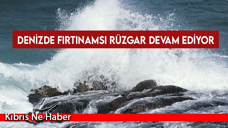Denizde fırtınamsı rüzgar devam ediyor