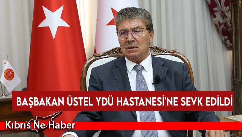 Sağlık Bakanı Dinçyürek, Başbakan Üstel’in YDÜ Hastanesi'ne sevk edildiğini açıkladı