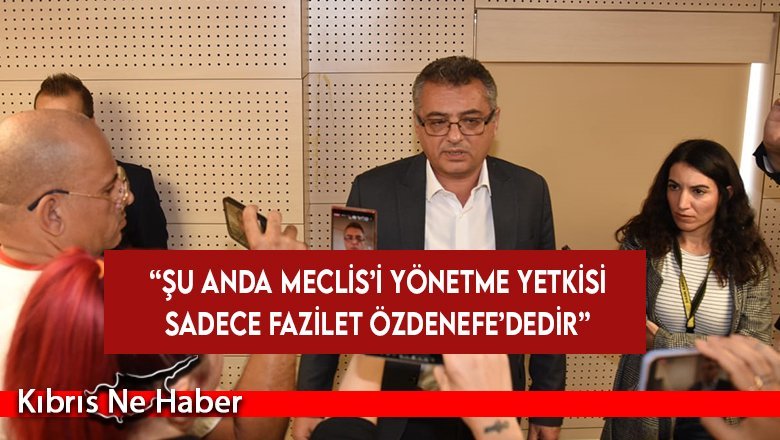 Erhürman: Şu anda Meclis’i yönetme yetkisi sadece Fazilet Özdenefe’dedir