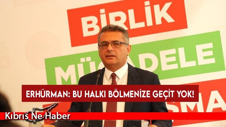 Erhürman: Bu Halkı Bölmenize Geçit Yok!