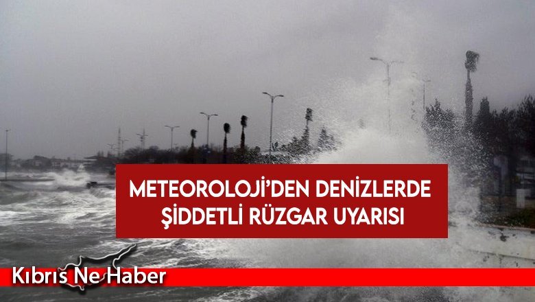 Meteoroloji’den denizlerde şiddetli rüzgar uyarısı