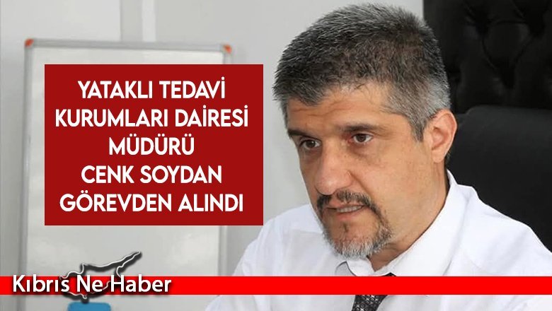 Yataklı Tedavi Kurumları Dairesi Müdürü Cenk Soydan görevden alındı