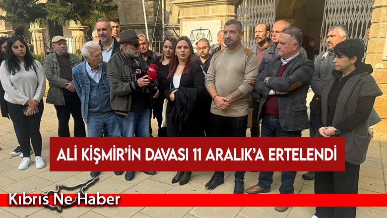 Ali Kişmir’in davası 11 Aralık’a ertelendi