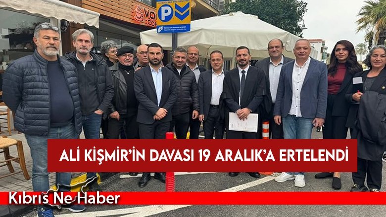 Ali Kişmir’in davası 19 Aralık’a ertelendi
