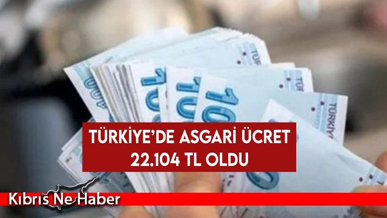 Türkiye’de Asgari ücret 22.104 TL oldu