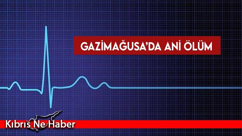 Gazimağusa’da ani ölüm: 60 yaşında hayatını kaybetti