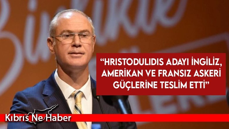 Hasipoğlu: Hristodulidis adayı İngiliz, Amerikan ve Fransız askeri güçlerine teslim etti