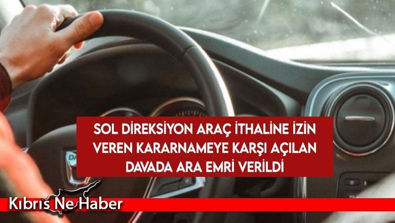 Sol direksiyon araç ithaline izin veren kararnameye karşı açılan davada ara emri verildi