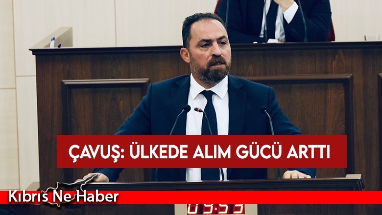 Çavuş: KKTC ekonomisi ve üretimi büyüdü...