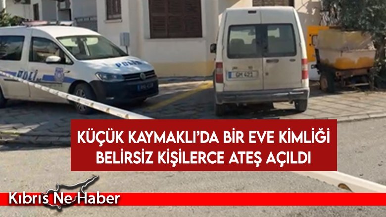 Küçük Kaymaklı’da bir eve kimliği belirsiz kişilerce ateş açıldı