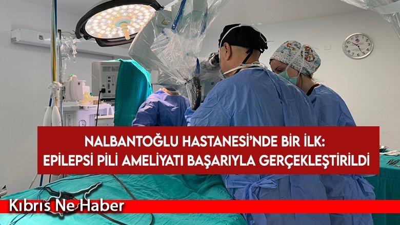 Nalbantoğlu Hastanesi’nde ilk defa epilepsi pili ameliyatı yapıldı