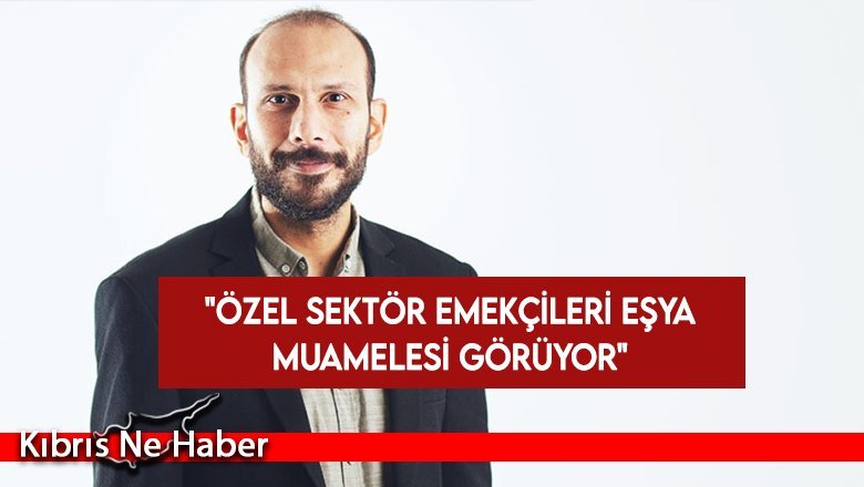 Ersoy: Özel sektör emekçileri eşya muamelesi görüyor