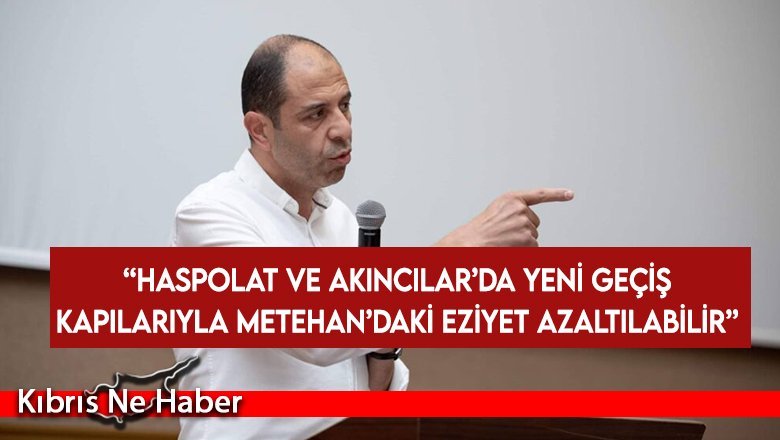 Özersay: Haspolat ve Akıncılar’da yeni geçiş kapılarıyla Metehan’daki eziyet azaltılabilir