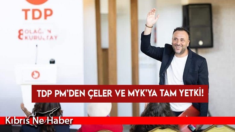 TDP PM’den Çeler ve MYK’ya tam yetki!