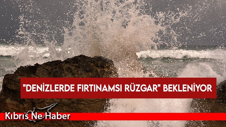 Meteorolojiden "denizlerde fırtınamsı rüzgar" uyarısı