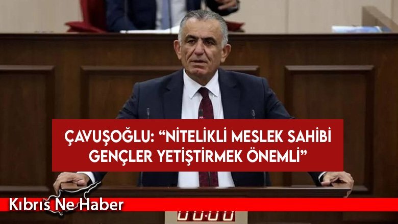 Çavuşoğlu: Nitelikli Meslek Sahibi Gençler Yetiştirmek Önemli