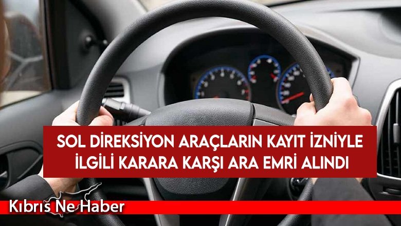 Sol Direksiyon Araçların Kayıt İzniyle İlgili Karara Karşı Ara Emri Alındı
