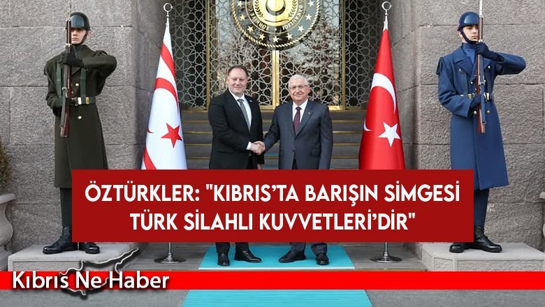 Öztürkler: Kıbrıs’ta barışın simgesi Türk Silahlı Kuvvetleri’dir