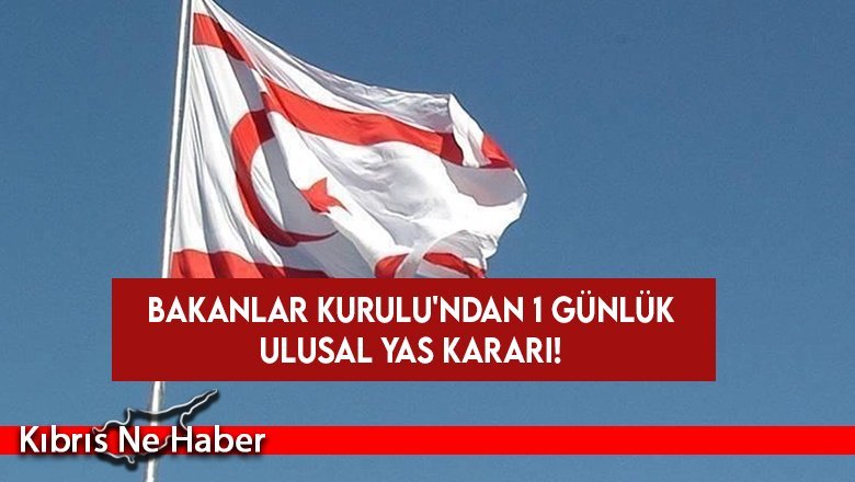 Bakanlar Kurulu'ndan 1 günlük ulusal yas kararı!