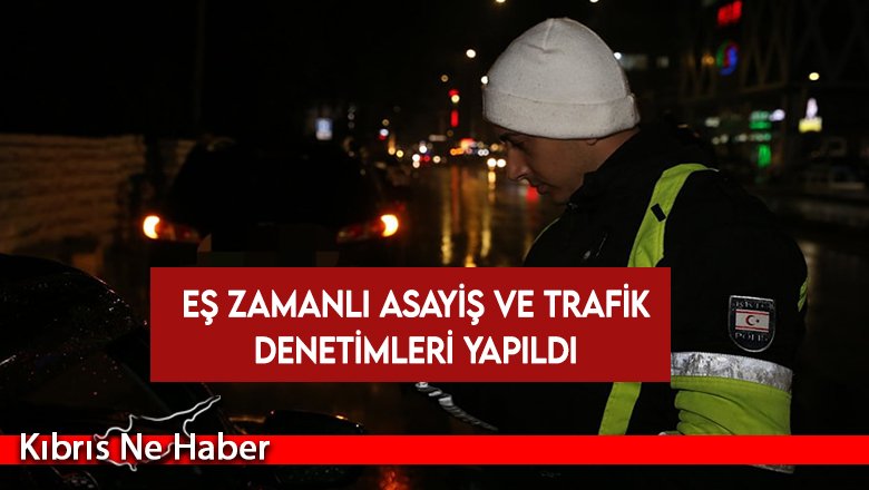 Lefkoşa ile İskele'de asayiş ve trafik denetimi...