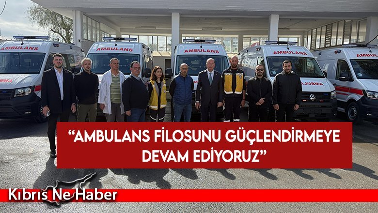 Dinçyürek: Ambulans filosunu güçlendirmeye devam ediyoruz