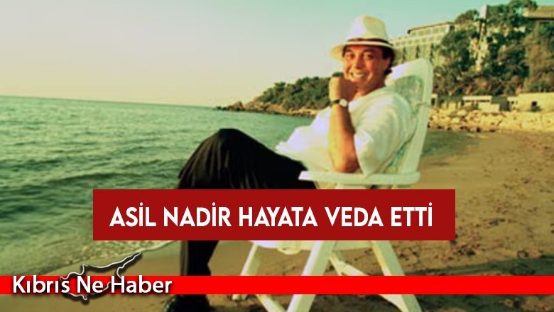 İş insanı Asil Nadir hayatını kaybetti