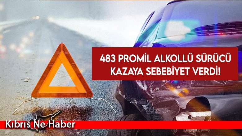 483 promil alkollü sürücü kazaya sebebiyet verdi