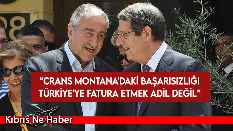 Akıncı: Crans Montana’daki başarısızlığı Türkiye’ye fatura etmek adil değil