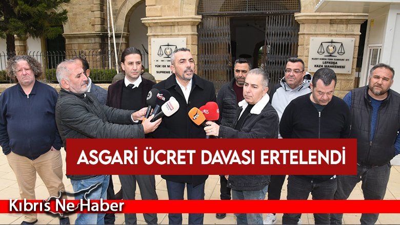 Asgari ücret davası 3 Mart Pazartesi gününe ertelendi