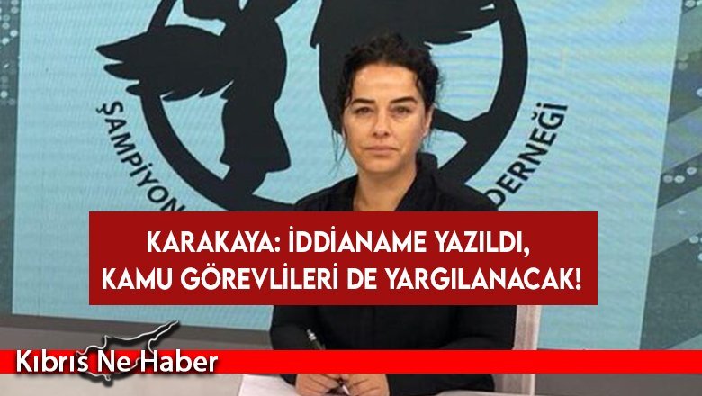 Karakaya: İddianame yazıldı, kamu görevlileri de yargılanacak!
