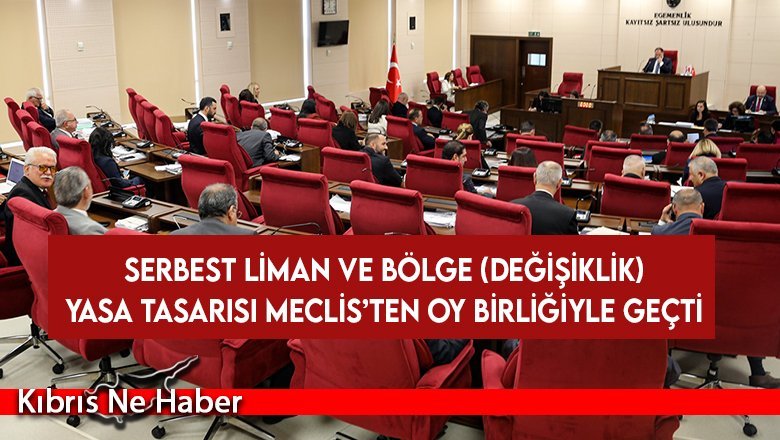 Serbest Liman ve Bölge (Değişiklik) Yasa Tasarısı Meclis’ten oy birliğiyle geçti