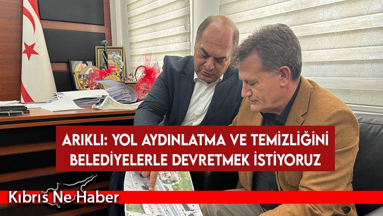 Arıklı: Yol aydınlatma ve temizliğini belediyelerle devretmek istiyoruz