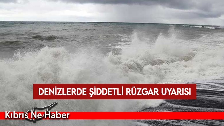 Denizlerde şiddetli rüzgar uyarısı