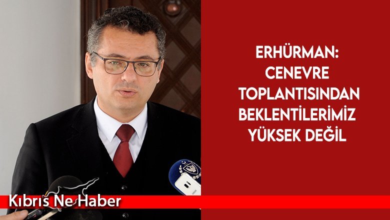 Erhürman: Cenevre toplantısından beklentilerimiz yüksek değil