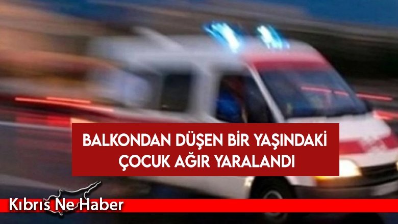 Balkondan düşen bir yaşındaki çocuk ağır yaralandı