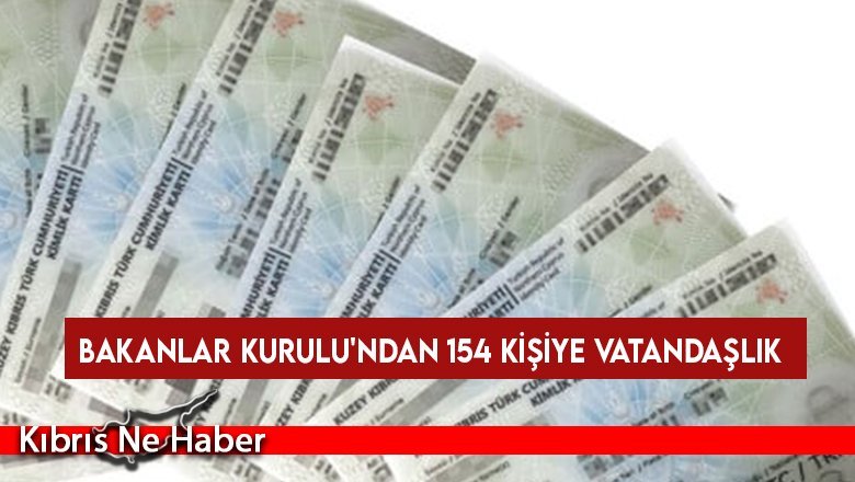 Bakanlar Kurulu, 154 kişinin KKTC vatandaşlığını onayladı
