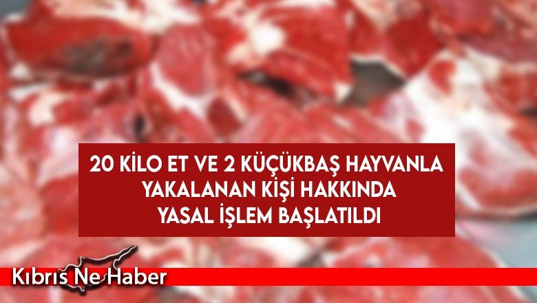 20 Kilo Et ve 2 Küçükbaş Hayvanla Yakalanan Kişi Hakkında Yasal İşlem Başlatıldı