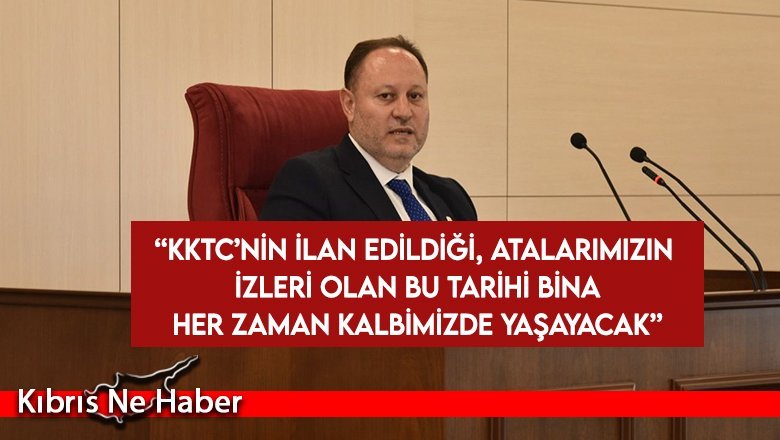 Öztürkler: KKTC’nin ilan edildiği, atalarımızın izleri olan bu tarihi bina her zaman kalbimizde yaşayacak