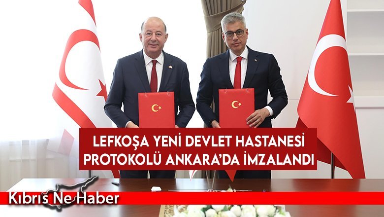 Lefkoşa Yeni Devlet Hastanesi Protokolü Ankara’da imzalandı