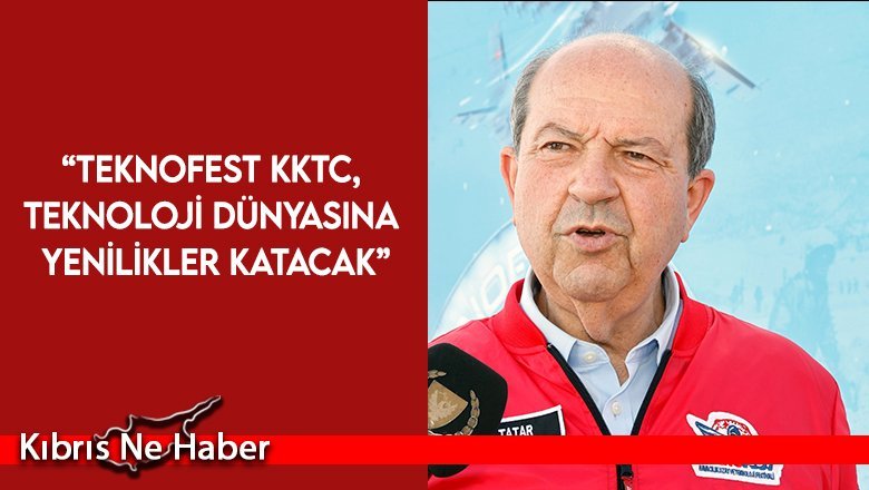 Tatar: TEKNOFEST KKTC, teknoloji dünyasına yenilikler katacak