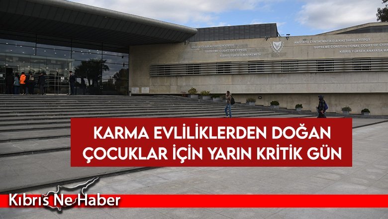 Karma evliliklerden doğan çocukların vatandaşlık hakkıyla ilgili karar yarın açıklanıyor