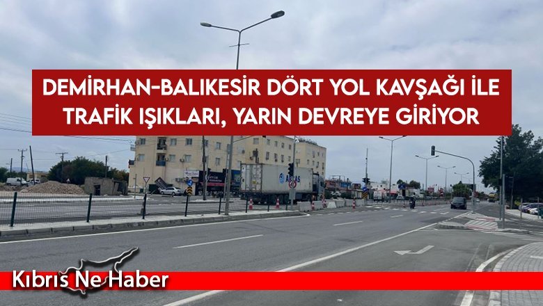 Demirhan-Balıkesir dört yol kavşağı ile trafik ışıkları, yarın devreye giriyor