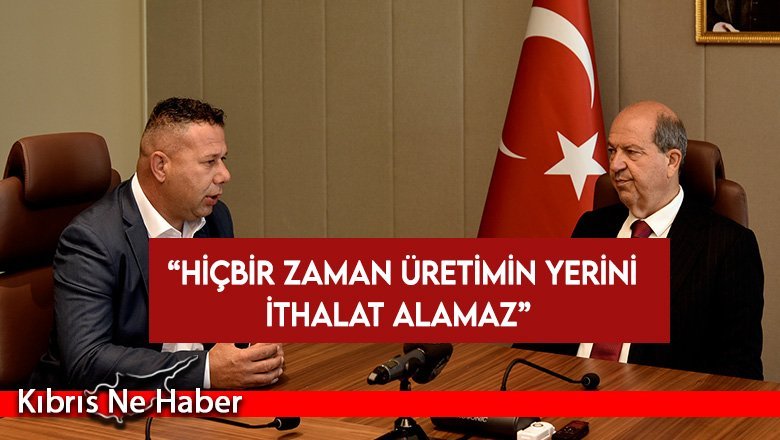 Cumhurbaşkanı Tatar: Hiçbir zaman üretimin yerini ithalat alamaz